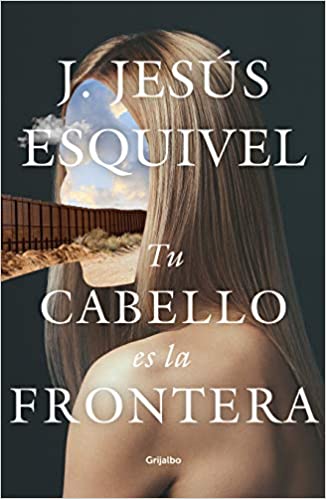 Tu cabello es la frontera by Jesus Esquivel (Marzo 24, 2020) - libros en español - librosinespanol.com 