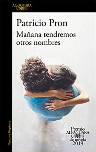 Mañana tendremos otros nombres. (Premio Alfaguara 2019) by Patricio Pron (Mayo 21, 2019) - libros en español - librosinespanol.com 