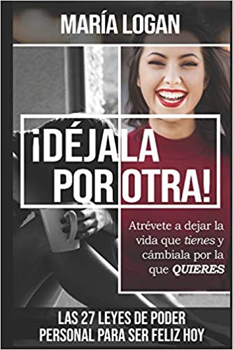 Déjala Por Otra: Atrévete a dejar la vida que tienes, y cámbiala por la que quieres by Maria Logan (Septiembre 3, 2018) - libros en español - librosinespanol.com 