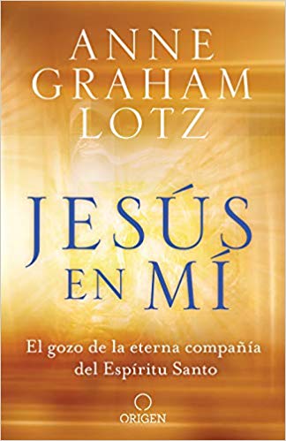Jesús en mí: El gozo de la eterna compañía del Espíritu Santo by Graham Lotz, Anne (Octubre 22, 2019) - libros en español - librosinespanol.com 