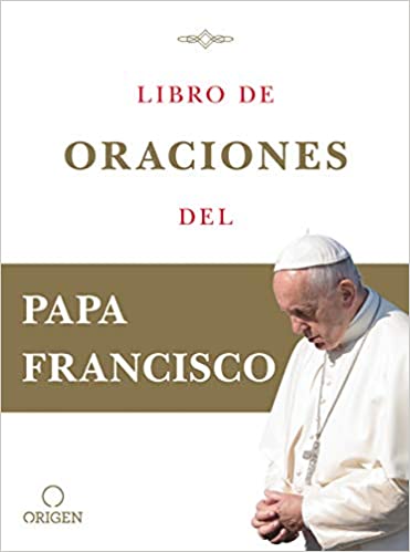 Libro de oraciones del Papa Francisco by Papa Francisco (Febrero 18, 2020) - libros en español - librosinespanol.com 