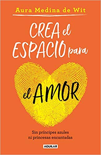 Crea el espacio para el amor: Sin príncipes azules ni princesas encantadas by Aura Medina (Diciembre 11, 2018) - libros en español - librosinespanol.com 
