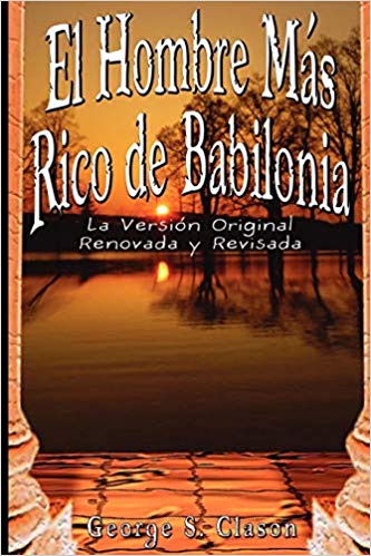 El Hombre Mas Rico de Babilonia: La Version Original Renovada y Revisada by George S. Clason (Febrero 20, 2007) - libros en español - librosinespanol.com 