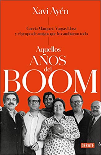 Aquellos años del boom: García Márquez, Vargas Llosa y el grupo de amigos que lo cambiaron todo by Xavi Ayén (Abril 23, 2019) - libros en español - librosinespanol.com 
