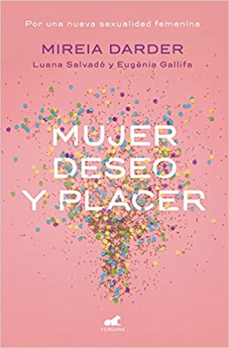 Mujer, deseo y placer: Por una nueva sexualidad femenina by Mireia Darder, Luana Salvador, Eugenia Gallifa (Octubre 23, 2018) - libros en español - librosinespanol.com 