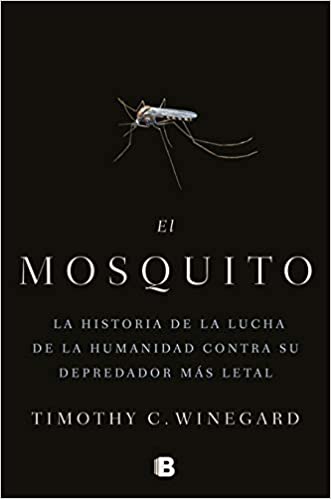 El mosquitoLa historia de la lucha de la humanidad contra su depredador más letal by Timothy Winegard (Febrero 18, 2020)
