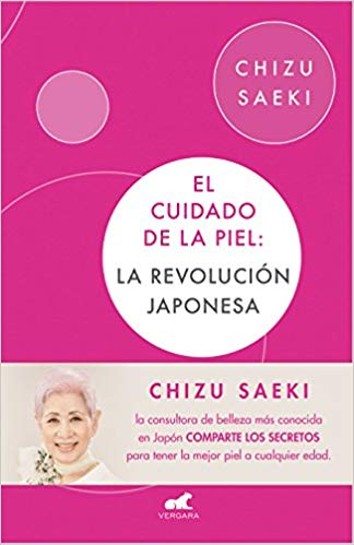 El cuidado de la piel: La revolución japonesa by Chizu Saeki (Septiembre 25, 2018) - libros en español - librosinespanol.com 