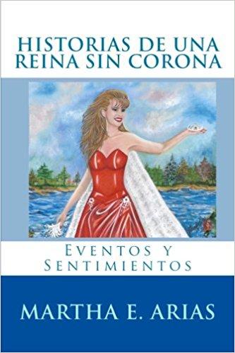 Historias De Una Reina Sin Corona: Eventos y Sentimientos by Martha E. Arias (Diciembre 27, 2017) - libros en español - librosinespanol.com 