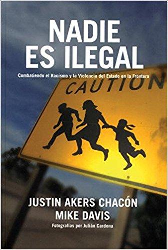 Nadie es ilegal: Combatiendo el Racismo y la Violencia de Estado en la Frontera by Mike Davis, Justin Akers Chacón (Marzo 1, 2009) - libros en español - librosinespanol.com 