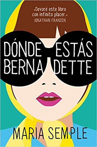 Dónde estás, Bernadette/Where'd You Go, Bernardette by Maria Semple (Mayo 29, 2018) - libros en español - librosinespanol.com 