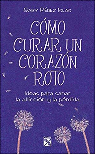 Como curar un corazón roto by Gaby Perez Islas (Enero 17, 2012) - libros en español - librosinespanol.com 