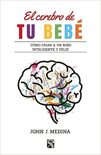 El cerebro de tu bebé by John Medina (Mayo 31, 2016) - libros en español - librosinespanol.com 