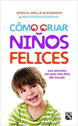 Cómo criar niños felices by Jessica Joelle, Iben Dissing (Mayo 23, 2017) - libros en español - librosinespanol.com 