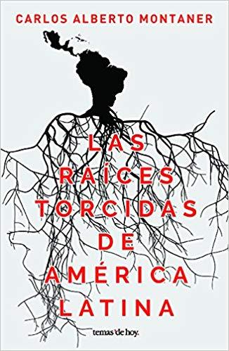 Las raíces torcidas de América Latina by Carlos Alberto Montaner (Abril 17, 2018) - libros en español - librosinespanol.com 
