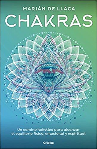 Chakras: Un camino holístico para alcanzar el equilibrio físico, emocional y espiritual / Chakras by Marian De Llaca (Mayo 29, 2018) - libros en español - librosinespanol.com 