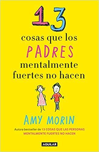 13 cosas que los padres mentalmente fuertes no hacen / 13 Things Mentally Strong Parents Don't Do by Amy Morin (Mayo 29, 2018) - libros en español - librosinespanol.com 