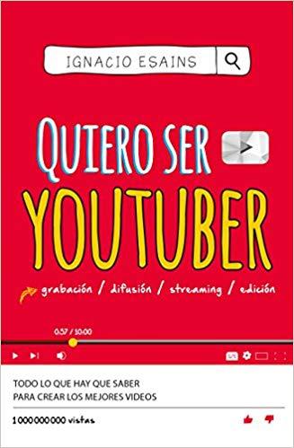 Quiero ser youtuber / I Want to Be a YouTuber by Ignacio Esains (Junio 26, 2018) - libros en español - librosinespanol.com 