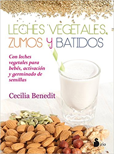 Leches vegetales, zumos y batidos by Cecilia Benedit (Abril 30, 2016) - libros en español - librosinespanol.com 