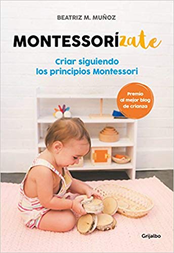 Montessorizate: Criar siguiendo los principios Montessori / Montesorrize your children#s upbringing by Beatriz M. Muñoz (Julio 31, 2018) - libros en español - librosinespanol.com 