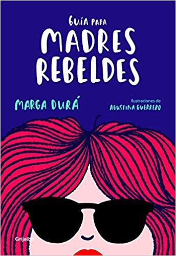 Guía para madres rebeldes / A Guide for Rebellious Mothers by Marga Dura, Agustina Guerrero (Julio 31, 2018) - libros en español - librosinespanol.com 