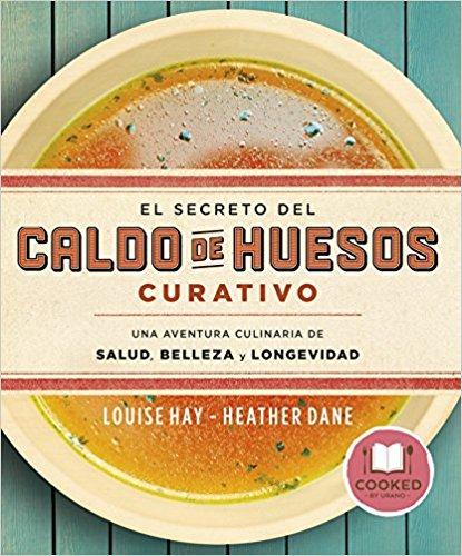 El secreto del caldo de huesos curativo by Louise Hay (Junio 15, 2017) - libros en español - librosinespanol.com 