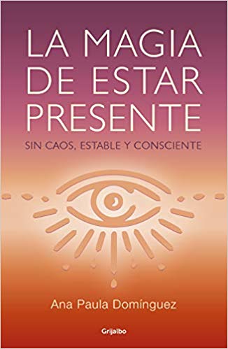 La magia de estar presente by Ana Paula Dominguez (Septiembre 24, 2019) - libros en español - librosinespanol.com 