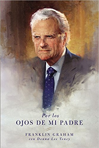 Por los ojos de mi padre by Franklin Graham (Mayo 1, 2018) - libros en español - librosinespanol.com 