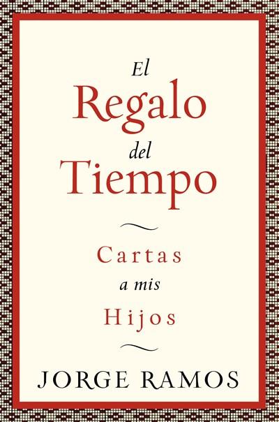 El Regalo del Tiempo: Cartas a mis hijos by Jorge Ramos (Abril 29, 2008) - libros en español - librosinespanol.com 