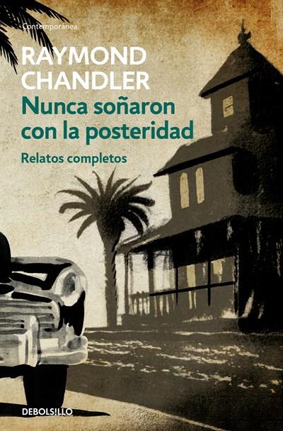 Nunca soñaron con la posteridad: Relatos completos by Raymond Chandler (Marzo 27, 2018) - libros en español - librosinespanol.com 