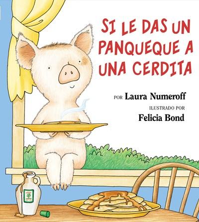 Si le das un panqueque a una cerdita by Laura Numeroff, Felicia Bond (Mayo 5, 1999) - libros en español - librosinespanol.com 