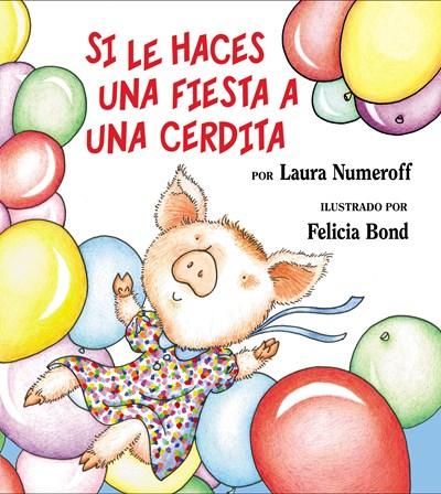Si le haces una fiesta a una cerdita by Laura Numeroff, Felicia Bond (Agosto 8, 2006) - libros en español - librosinespanol.com 