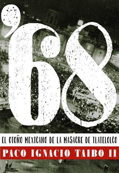 '68: El otoño mexicano de la masacre de Tlatelolco by Paco Ignacio Taibo II (Octubre 2, 2018) - libros en español - librosinespanol.com 