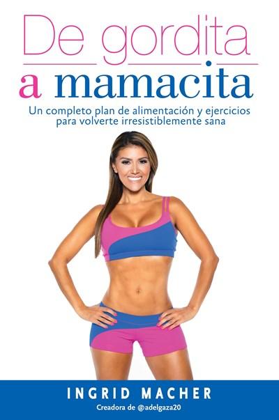 De gordita a mamacita / From FAT to FAB.: Un completo plan de alimentación y ... irresistiblemente sana by Ingrid Macher (Enero 24, 2017) - libros en español - librosinespanol.com 