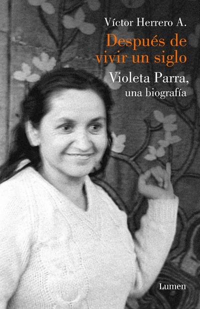 Después de vivir un siglo / After I Lived One Hundred Years. A Biography of Violeta Parra by Victor Herrero Aguayo (Marzo 27, 2018) - libros en español - librosinespanol.com 