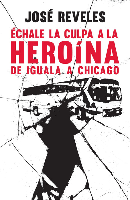 Échale la culpa a la heroína: De Iguala a Chicago by José Reveles (Diciembre 11, 2018) - libros en español - librosinespanol.com 