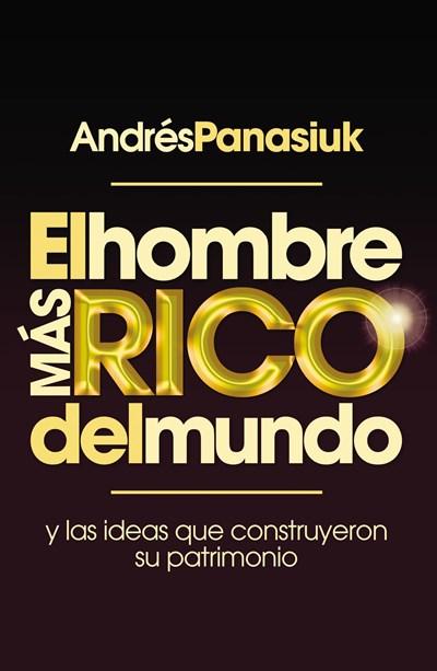 El hombre más rico del mundo: Y las ideas que construyeron su patrimonio by Andrés Panasiuk (Enero 23, 2018) - libros en español - librosinespanol.com 