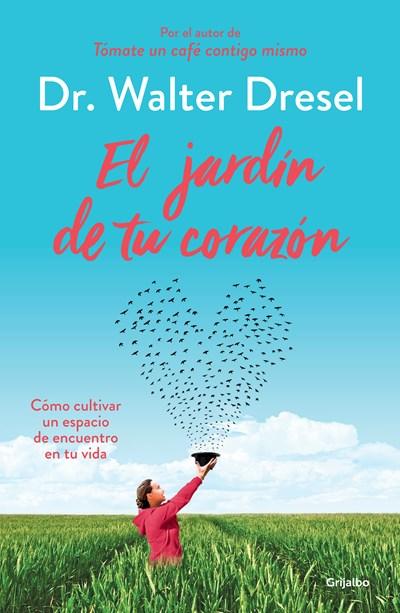 El jardín de tu corazón / The Garden that Is Your Heart by Walter Dresel (Marzo 27, 2018) - libros en español - librosinespanol.com 