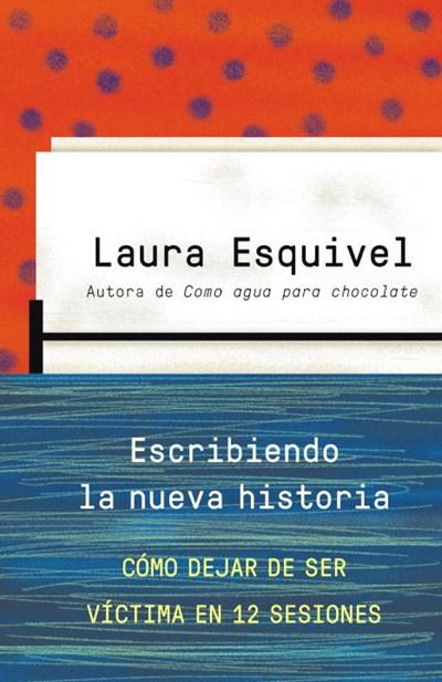Escribiendo la nueva historia: Como dejar de ser victima en 12 sesiones by Laura Esquivel (Abril 1, 2014) - libros en español - librosinespanol.com 