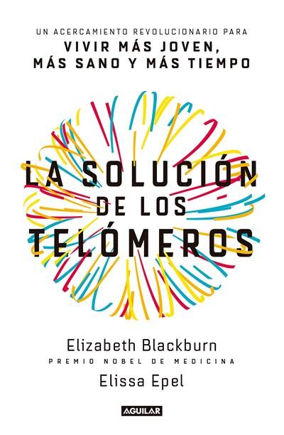 La solución de los telómeros / The Telomere Effect: Un acercamiento revolucionario para vivir mas joven, mas sano y mas tiempo by Elizabeth Blackburn,‎ Elissa Epel (Octubre 31, 2017) - libros en español - librosinespanol.com 