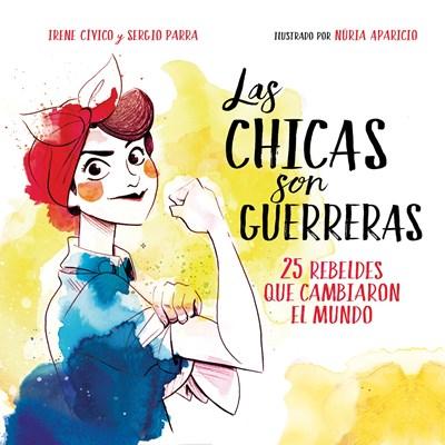 Las chicas son guerreras: 25 rebeldes que cambiaron el mundo by Irene Civico (Marzo 28, 2017) - libros en español - librosinespanol.com 