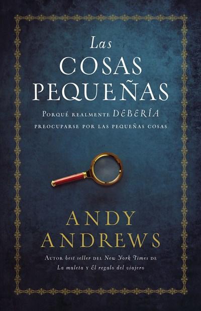 Las cosas pequeñas: Por qué realmente DEBERÍA preocuparse por las pequeñas cosas by Andy Andrews (Mayo 23, 2017) - libros en español - librosinespanol.com 
