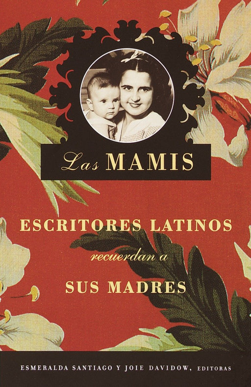 Las Mamis: Escritores latinos recuerdan a sus madres by Esmeralda Santiago (Abril 17, 2001) - libros en español - librosinespanol.com 